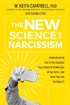 The New Science of Narcissism: Understanding One of the Greatest Psychological Challenges of Our Time—and What You Can Do About It by W. Keith Campbell