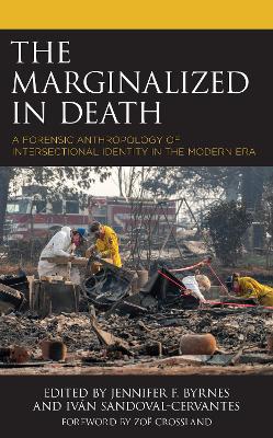 The Marginalized in Death: A Forensic Anthropology of Intersectional Identity in the Modern Era by Jennifer F. Byrnes