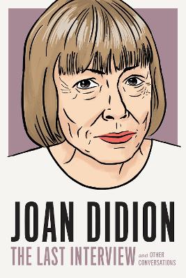 Joan Didion: The Last Interview: AND OTHER CONVERSATIONS book