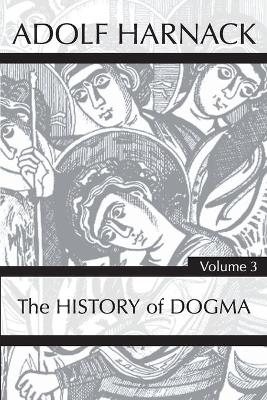 History of Dogma, Volume 3 by Adolf Harnack