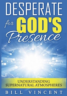 Desperate for God's Presence: Understanding Supernatural Atmospheres book