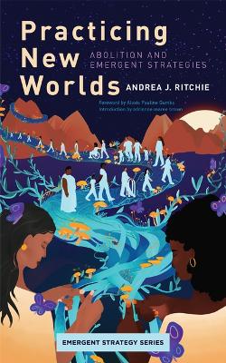 Practicing New Worlds: Abolition and Emergent Strategies book