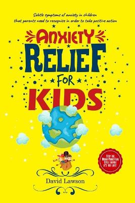 Anxiety Relief for Kids: Subtle symptoms of anxiety in children that parents need to recognise in order to take positive action. Stop the Worry-Panic-Fear Cycle before it's too late! book