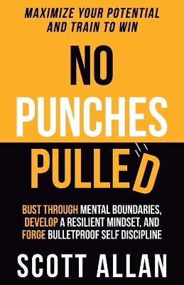 No Punches Pulled: Bust Through Mental Boundaries, Develop a Resilient Mindset, and Forge Bulletproof Self Discipline book