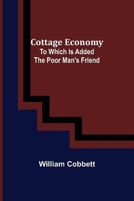 Cottage Economy; To Which Is Added The Poor Man's Friend book