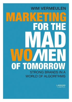 Marketing for the Mad (Wo)Men of Tomorrow: Strong Brands in a World of Algorithms book