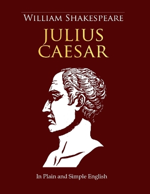 Julius Caesar In Plain and Simple English: A Modern Translation and the Original Version (Side-By-Side Edition) book