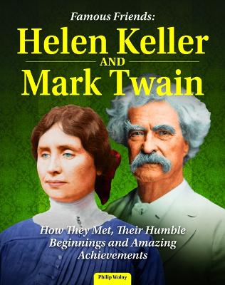 Famous Friends: Helen Keller and Mark Twain: How They Met, Their Humble Beginnings and Amazing Achievements by Philip Wolny