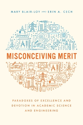 Misconceiving Merit: Paradoxes of Excellence and Devotion in Academic Science and Engineering by Mary Blair-Loy