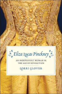 Eliza Lucas Pinckney: An Independent Woman in the Age of Revolution book