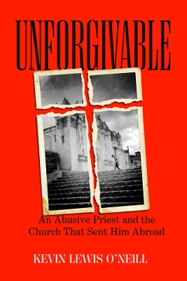 Unforgivable: An Abusive Priest and the Church That Sent Him Abroad book