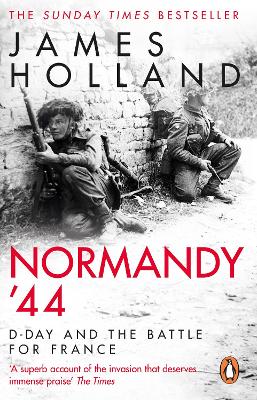 Normandy ‘44: D-Day and the Battle for France by James Holland