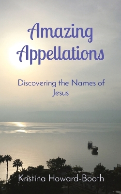 Amazing Appellations: Discovering the Names of Jesus by Howard-Booth