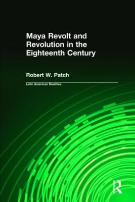 Maya Revolt and Revolution in the Eighteenth Century by Robert W. Patch