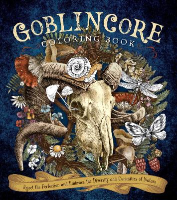 Goblincore Coloring Book: Reject the Perfection and Embrace the Diversity and Curiosities of Nature book