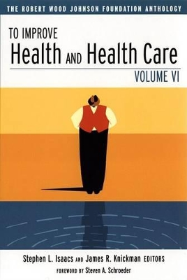 To Improve Health and Health Care, Volume Vi by Stephen L. Isaacs