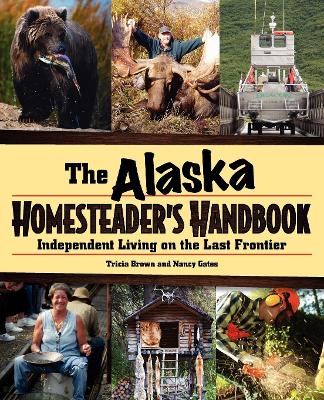 Alaska Homesteader's Handbook: Independent Living on the Last Frontier by Tricia Brown