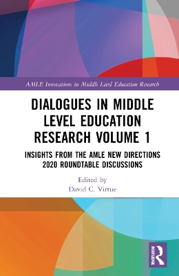 Dialogues in Middle Level Education Research Volume 1: Insights from the AMLE New Directions 2020 Roundtable Discussions book