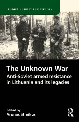 The Unknown War: Anti-Soviet armed resistance in Lithuania and its legacies book