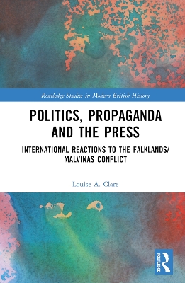Politics, Propaganda and the Press: International Reactions to the Falklands/Malvinas Conflict book