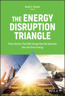 The Energy Disruption Triangle: Three Sectors That Will Change How We Generate, Use, and Store Energy book