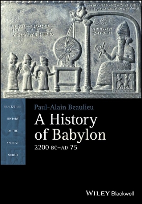 A A History of Babylon, 2200 BC - AD 75 by Paul-Alain Beaulieu