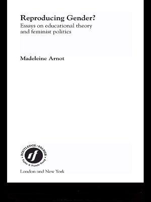 Reproducing Gender: Critical Essays on Educational Theory and Feminist Politics by Madeleine Arnot