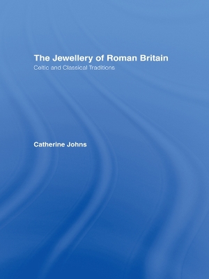 The The Jewellery Of Roman Britain: Celtic and Classical Traditions by Catherine Johns