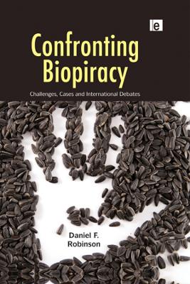 Confronting Biopiracy: Challenges, Cases and International Debates by Daniel Robinson