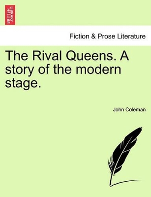 The Rival Queens. a Story of the Modern Stage. by John Coleman