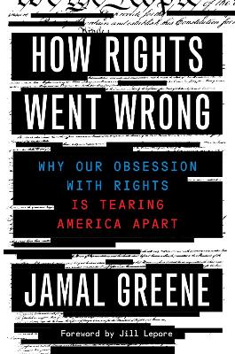 How Rights Went Wrong: Why Our Obsession with Rights Is Tearing America Apart by Jill Lepore