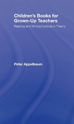 Children's Books for Grown-Up Teachers: Reading and Writing Curriculum Theory by Peter Appelbaum