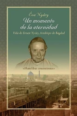 Un Momento de La Eternidad Vida de Ernest Nyary, Arzobispo de Bagdad book
