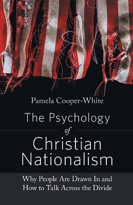 The Psychology of Christian Nationalism: Why People Are Drawn In and How to Talk Across the Divide book