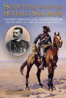 Scouting with the Buffalo Soldiers: Lieutenant Powhatan Clarke, Frederic Remington, and the Tenth U.S. Cavalry in the Southwest book