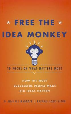 Free the Idea Monkey to Focus on What Matters Most: How the Most Successful People Make Big Ideas Happen book