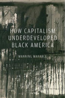 How Capitalism Underdeveloped Black America by Manning Marable