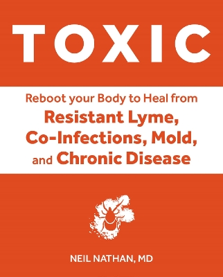 Toxic: Heal Your Body from Mold Toxicity, Lyme Disease, Multiple Chemical Sensitivities, and Chronic Environmental Illness book