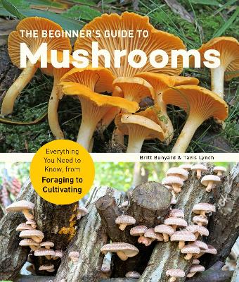 The Beginner's Guide to Mushrooms: Everything You Need to Know, from Foraging to Cultivating book