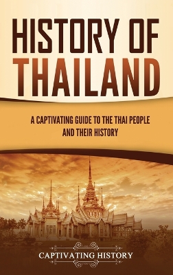 History of Thailand: A Captivating Guide to the Thai People and Their History book