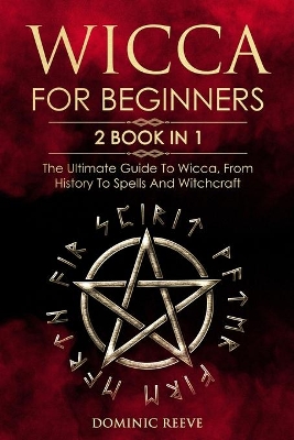 Wicca For Beginners: 2 book in 1 - The Ultimate Guide To Wicca, From History To Spells And Witchcraft book