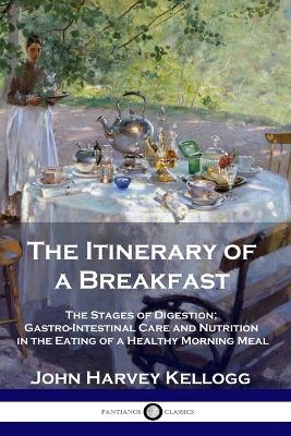 The Itinerary of a Breakfast: The Stages of Digestion; Gastro-Intestinal Care and Nutrition in the Eating of a Healthy Morning Meal book