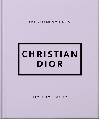 The Little Guide to Christian Dior: Style to Live By book