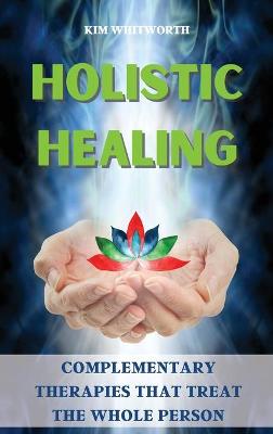 Holistic Healing: Complementary Therapies That Treat the Whole Person book