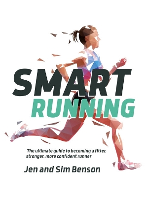 Smart Running: The ultimate guide to becoming a fitter, stronger, more confident runner book