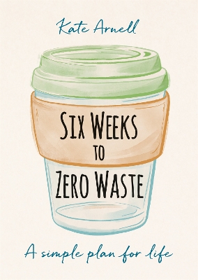 Six Weeks to Zero Waste: A simple plan for life book