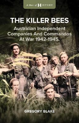 The Killer Bees: Australian Independent Companies and Commandos at War, 1942-1945 book