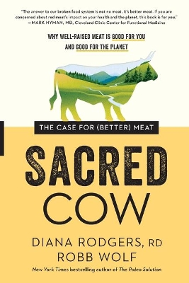 Sacred Cow: The Case for (Better) Meat: Why Well-Raised Meat Is Good for You and Good for the Planet by Diana Rodgers