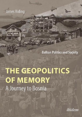 The Geopolitics of Memory: A Journey to Bosnia book