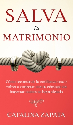 Salva tu matrimonio: Cómo reconstruir la confianza rota y volver a conectar con tu cónyuge sin importar cuánto se haya alejado book